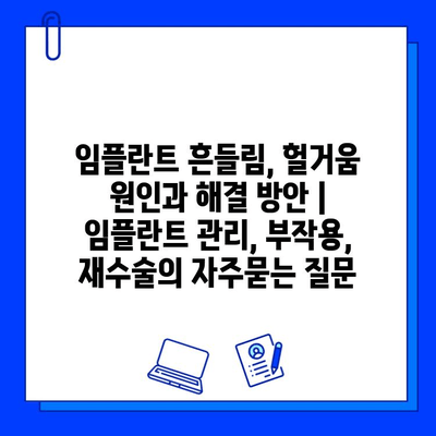 임플란트 흔들림, 헐거움 원인과 해결 방안 | 임플란트 관리, 부작용, 재수술