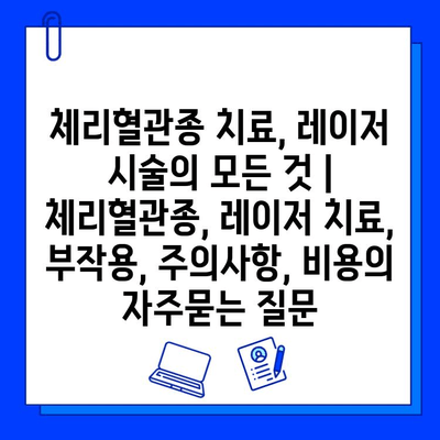 체리혈관종 치료, 레이저 시술의 모든 것 | 체리혈관종, 레이저 치료, 부작용, 주의사항, 비용