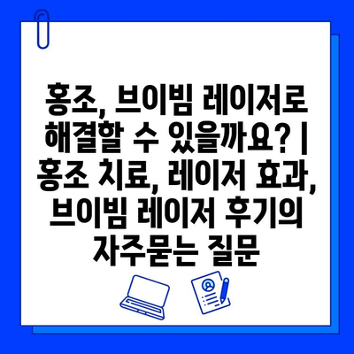 홍조, 브이빔 레이저로 해결할 수 있을까요? | 홍조 치료, 레이저 효과, 브이빔 레이저 후기