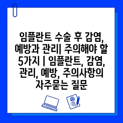 임플란트 수술 후 감염, 예방과 관리| 주의해야 할 5가지 | 임플란트, 감염, 관리, 예방, 주의사항