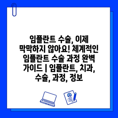 임플란트 수술, 이제 막막하지 않아요! 체계적인 임플란트 수술 과정 완벽 가이드 | 임플란트, 치과, 수술, 과정, 정보