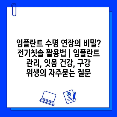 임플란트 수명 연장의 비밀? 전기칫솔 활용법 | 임플란트 관리, 잇몸 건강, 구강 위생