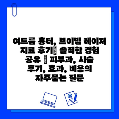 여드름 흉터, 브이빔 레이저 치료 후기| 솔직한 경험 공유 | 피부과, 시술 후기, 효과, 비용