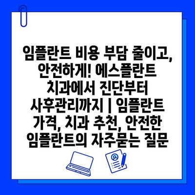 임플란트 비용 부담 줄이고, 안전하게! 에스플란트 치과에서 진단부터 사후관리까지 | 임플란트 가격, 치과 추천, 안전한 임플란트