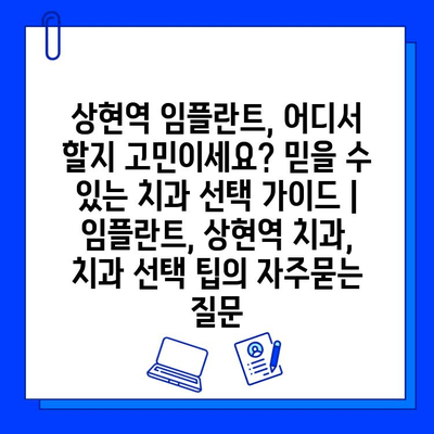 상현역 임플란트, 어디서 할지 고민이세요? 믿을 수 있는 치과 선택 가이드 | 임플란트, 상현역 치과, 치과 선택 팁