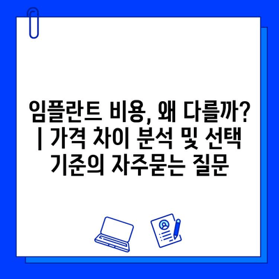 임플란트 비용, 왜 다를까? | 가격 차이 분석 및 선택 기준