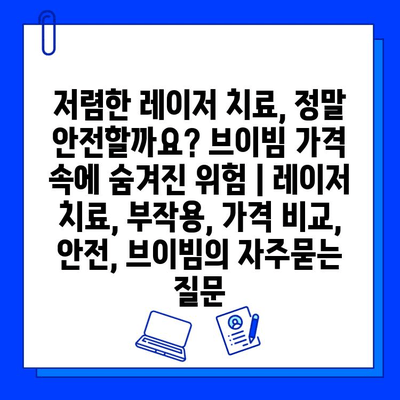 저렴한 레이저 치료, 정말 안전할까요? 브이빔 가격 속에 숨겨진 위험 | 레이저 치료, 부작용, 가격 비교, 안전, 브이빔