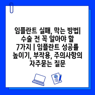 임플란트 실패, 막는 방법| 수술 전 꼭 알아야 할 7가지 | 임플란트 성공률 높이기, 부작용, 주의사항