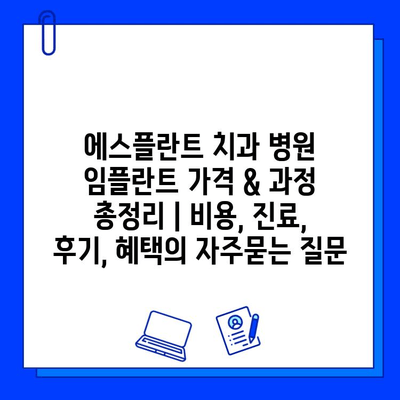 에스플란트 치과 병원 임플란트 가격 & 과정 총정리 | 비용, 진료, 후기, 혜택