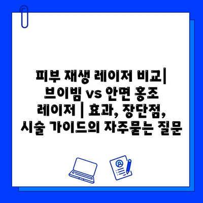 피부 재생 레이저 비교| 브이빔 vs 안면 홍조 레이저 | 효과, 장단점, 시술 가이드