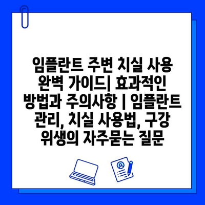 임플란트 주변 치실 사용 완벽 가이드| 효과적인 방법과 주의사항 | 임플란트 관리, 치실 사용법, 구강 위생