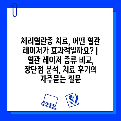 체리혈관종 치료, 어떤 혈관 레이저가 효과적일까요? | 혈관 레이저 종류 비교, 장단점 분석, 치료 후기