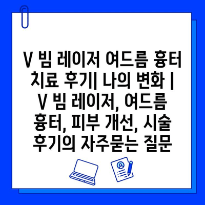 V 빔 레이저 여드름 흉터 치료 후기| 나의 변화 | V 빔 레이저, 여드름 흉터, 피부 개선, 시술 후기