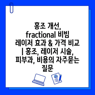 홍조 개선, fractional 비빔 레이저 효과 & 가격 비교 | 홍조, 레이저 시술, 피부과, 비용