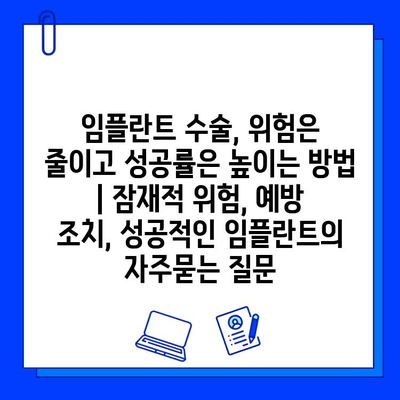 임플란트 수술, 위험은 줄이고 성공률은 높이는 방법 | 잠재적 위험, 예방 조치, 성공적인 임플란트