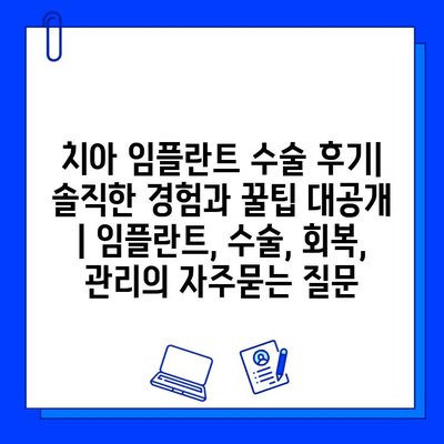 치아 임플란트 수술 후기| 솔직한 경험과 꿀팁 대공개 | 임플란트, 수술, 회복, 관리