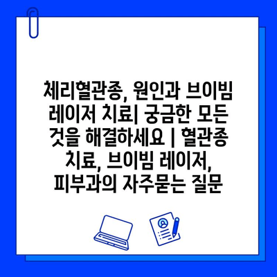 체리혈관종, 원인과 브이빔 레이저 치료| 궁금한 모든 것을 해결하세요 | 혈관종 치료, 브이빔 레이저, 피부과