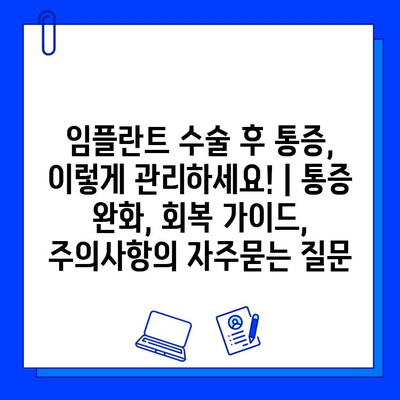 임플란트 수술 후 통증, 이렇게 관리하세요! | 통증 완화, 회복 가이드, 주의사항