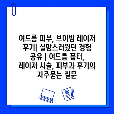 여드름 피부, 브이빔 레이저 후기| 실망스러웠던 경험 공유 | 여드름 흉터, 레이저 시술, 피부과 후기