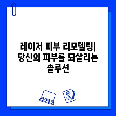 레이저 피부 리모델링| 다양한 피부 질환 개선 효과 및 시술 가이드 | 피부 재생, 흉터 치료, 주름 개선, 여드름 흉터, 튼살