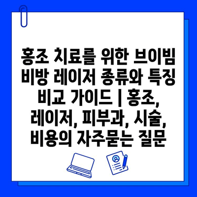 홍조 치료를 위한 브이빔 비방 레이저 종류와 특징 비교 가이드 | 홍조, 레이저, 피부과, 시술, 비용