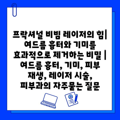 프락셔널 비빔 레이저의 힘| 여드름 흉터와 기미를 효과적으로 제거하는 비밀 | 여드름 흉터, 기미, 피부 재생, 레이저 시술, 피부과