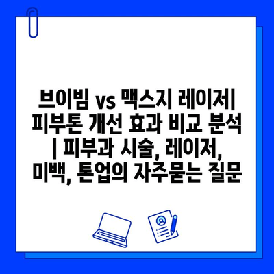 브이빔 vs 맥스지 레이저| 피부톤 개선 효과 비교 분석 | 피부과 시술, 레이저, 미백, 톤업