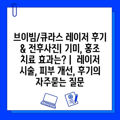 브이빔/큐라스 레이저 후기 & 전후사진| 기미, 홍조 치료 효과는? |  레이저 시술, 피부 개선, 후기