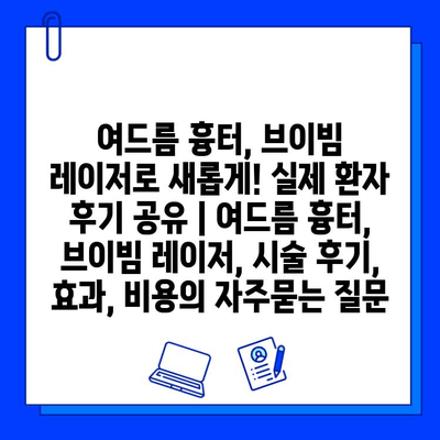 여드름 흉터, 브이빔 레이저로 새롭게! 실제 환자 후기 공유 | 여드름 흉터, 브이빔 레이저, 시술 후기, 효과, 비용