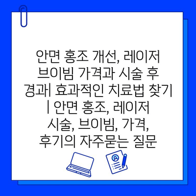 안면 홍조 개선, 레이저 브이빔 가격과 시술 후 경과| 효과적인 치료법 찾기 | 안면 홍조, 레이저 시술, 브이빔, 가격, 후기