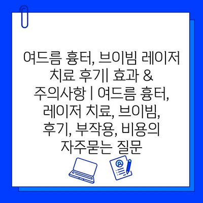 여드름 흉터, 브이빔 레이저 치료 후기| 효과 & 주의사항 | 여드름 흉터, 레이저 치료, 브이빔, 후기, 부작용, 비용