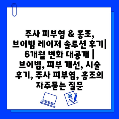 주사 피부염 & 홍조, 브이빔 레이저 솔루션 후기| 6개월 변화 대공개 | 브이빔, 피부 개선, 시술 후기, 주사 피부염, 홍조