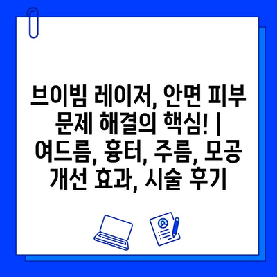 브이빔 레이저, 안면 피부 문제 해결의 핵심! | 여드름, 흉터, 주름, 모공 개선 효과, 시술 후기