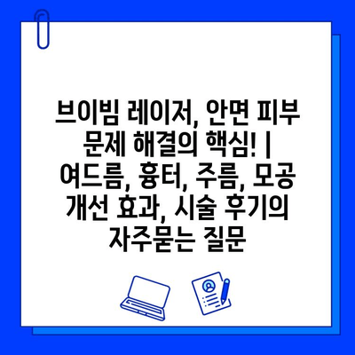 브이빔 레이저, 안면 피부 문제 해결의 핵심! | 여드름, 흉터, 주름, 모공 개선 효과, 시술 후기