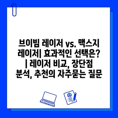 브이빔 레이저 vs. 맥스지 레이저| 효과적인 선택은? | 레이저 비교, 장단점 분석, 추천