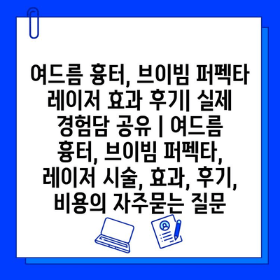 여드름 흉터, 브이빔 퍼펙타 레이저 효과 후기| 실제 경험담 공유 | 여드름 흉터, 브이빔 퍼펙타, 레이저 시술, 효과, 후기, 비용