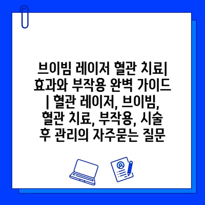 브이빔 레이저 혈관 치료| 효과와 부작용 완벽 가이드 | 혈관 레이저, 브이빔, 혈관 치료, 부작용, 시술 후 관리