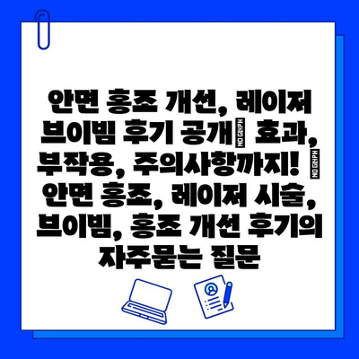 안면 홍조 개선, 레이저 브이빔 후기 공개| 효과, 부작용, 주의사항까지! | 안면 홍조, 레이저 시술, 브이빔, 홍조 개선 후기