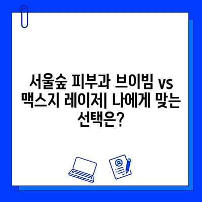 서울숲 피부과 브이빔 vs 맥스지 레이저| 나에게 맞는 선택은? | 브이빔, 맥스지, 피부과, 레이저 시술 비교, 서울숲