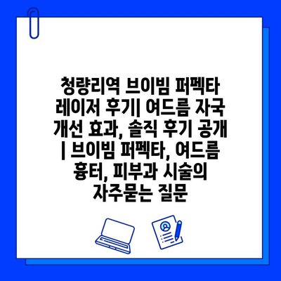 청량리역 브이빔 퍼펙타 레이저 후기| 여드름 자국 개선 효과, 솔직 후기 공개 | 브이빔 퍼펙타, 여드름 흉터, 피부과 시술