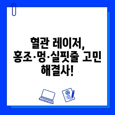 홍조, 멍, 실핏줄 고민, 레이저 혈관 제거로 해결하세요! | 혈관 레이저, 부작용, 비용, 후기, 추천