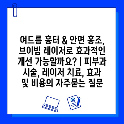 여드름 흉터 & 안면 홍조, 브이빔 레이저로 효과적인 개선 가능할까요? | 피부과 시술, 레이저 치료, 효과 및 비용