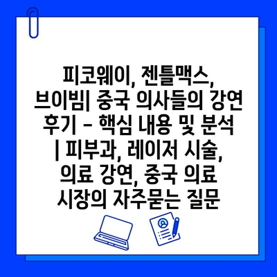 피코웨이, 젠틀맥스, 브이빔| 중국 의사들의 강연 후기 - 핵심 내용 및 분석 | 피부과, 레이저 시술, 의료 강연, 중국 의료 시장