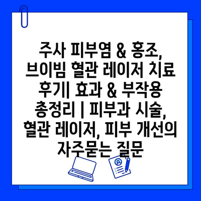 주사 피부염 & 홍조, 브이빔 혈관 레이저 치료 후기| 효과 & 부작용 총정리 | 피부과 시술, 혈관 레이저, 피부 개선