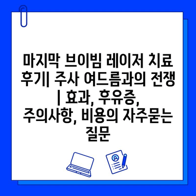 마지막 브이빔 레이저 치료 후기| 주사 여드름과의 전쟁 | 효과, 후유증, 주의사항, 비용