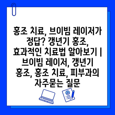 홍조 치료, 브이빔 레이저가 정답? 갱년기 홍조, 효과적인 치료법 알아보기 | 브이빔 레이저, 갱년기 홍조, 홍조 치료, 피부과