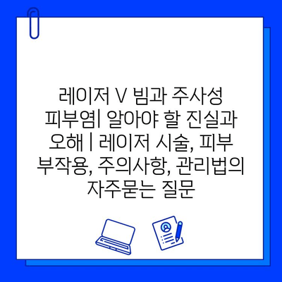 레이저 V 빔과 주사성 피부염| 알아야 할 진실과 오해 | 레이저 시술, 피부 부작용, 주의사항, 관리법