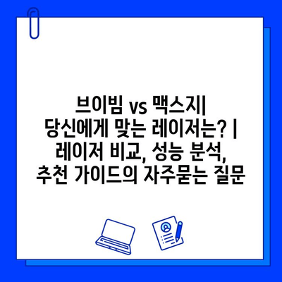 브이빔 vs 맥스지| 당신에게 맞는 레이저는? | 레이저 비교, 성능 분석, 추천 가이드