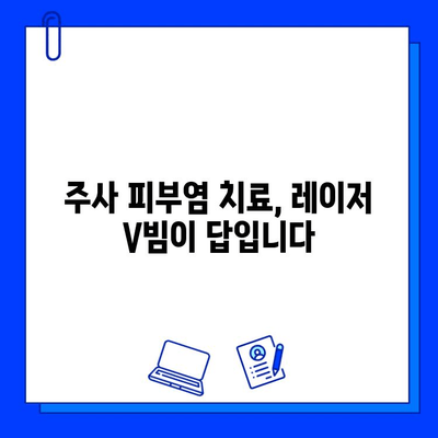 레이저 V빔으로 주사 피부염, 이제는 안녕! | 레이저 V빔, 주사 피부염 치료, 피부 개선