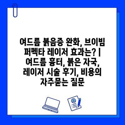 여드름 붉음증 완화, 브이빔 퍼펙타 레이저 효과는? | 여드름 흉터, 붉은 자국, 레이저 시술 후기, 비용